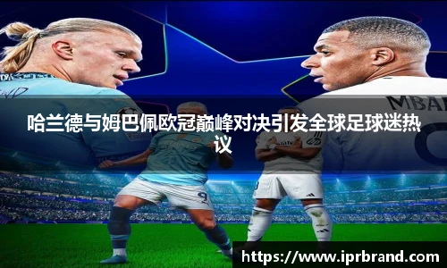 VSport哈兰德与姆巴佩欧冠巅峰对决引发全球足球迷热议